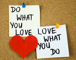 Do what you love, love what you do.